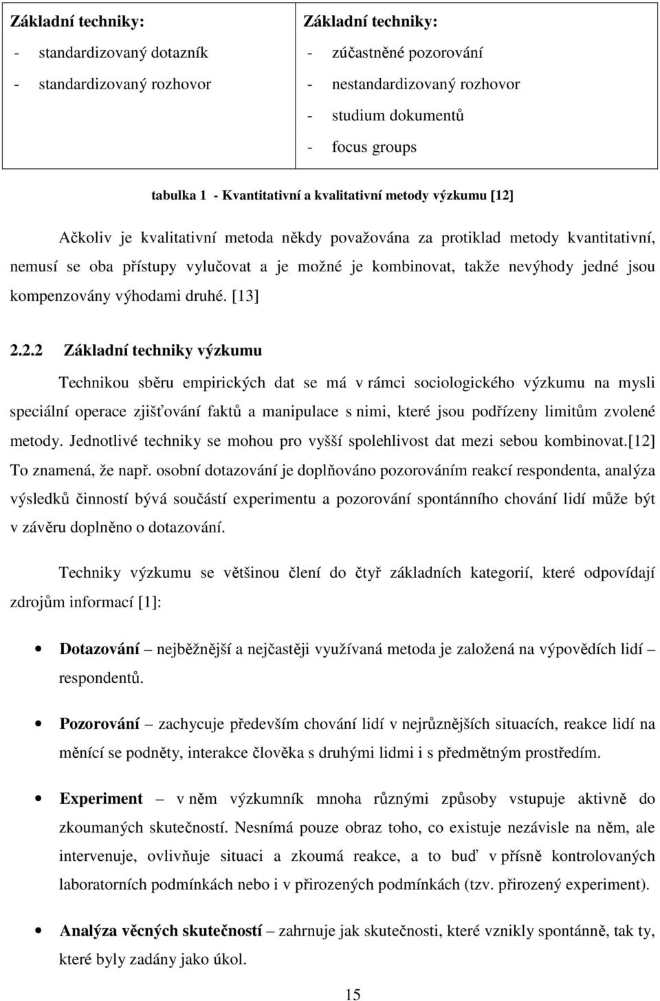 nevýhody jedné jsou kompenzovány výhodami druhé. [13] 2.