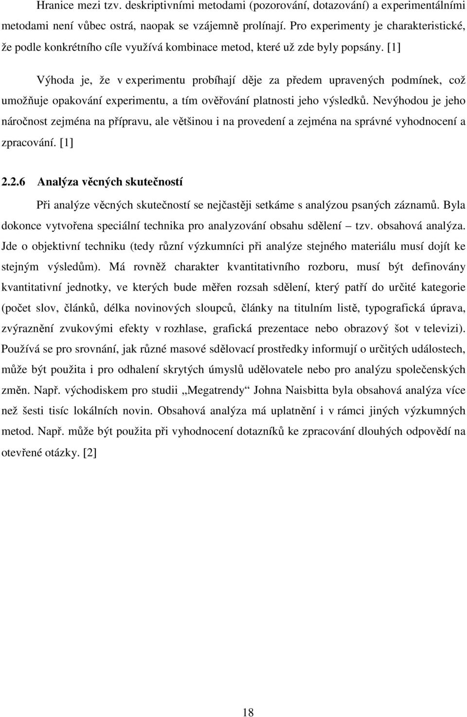 [1] Výhoda je, že v experimentu probíhají děje za předem upravených podmínek, což umožňuje opakování experimentu, a tím ověřování platnosti jeho výsledků.