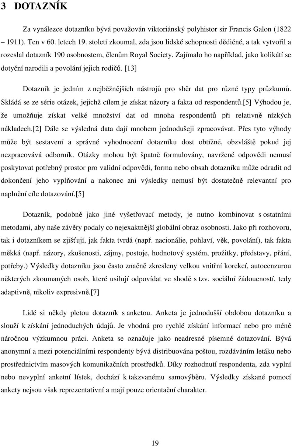 Zajímalo ho například, jako kolikátí se dotyční narodili a povolání jejich rodičů. [13] Dotazník je jedním z nejběžnějších nástrojů pro sběr dat pro různé typy průzkumů.