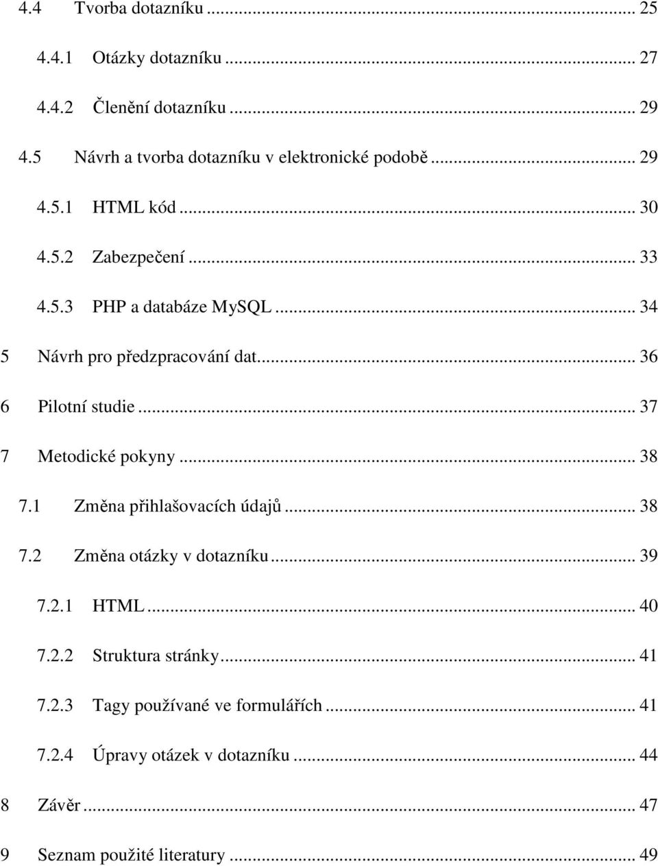 .. 37 7 Metodické pokyny... 38 7.1 Změna přihlašovacích údajů... 38 7.2 Změna otázky v dotazníku... 39 7.2.1 HTML... 40 7.2.2 Struktura stránky.