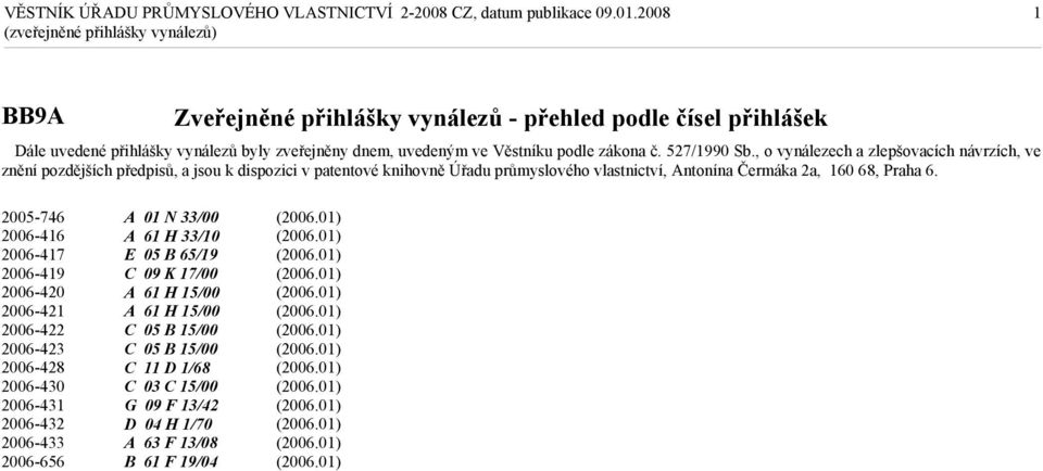 , o vynálezech a zlepšovacích návrzích, ve znění pozdějších předpisů, a jsou k dispozici v patentové knihovně Úřadu průmyslového vlastnictví, Antonína Čermáka 2a, 160 68,