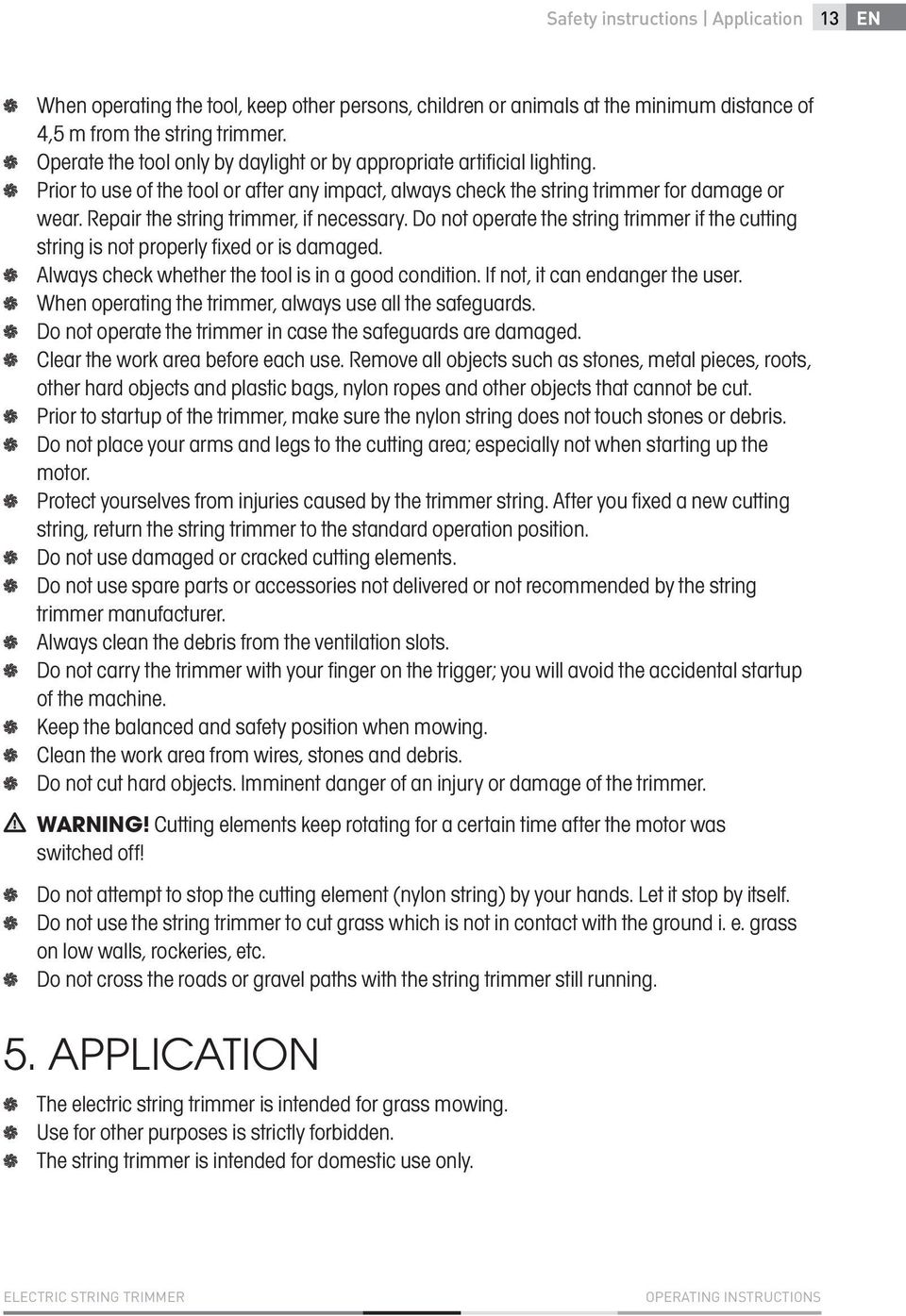 Repair the string trimmer, if necessary. Do not operate the string trimmer if the cutting string is not properly fixed or is damaged. Always check whether the tool is in a good condition.