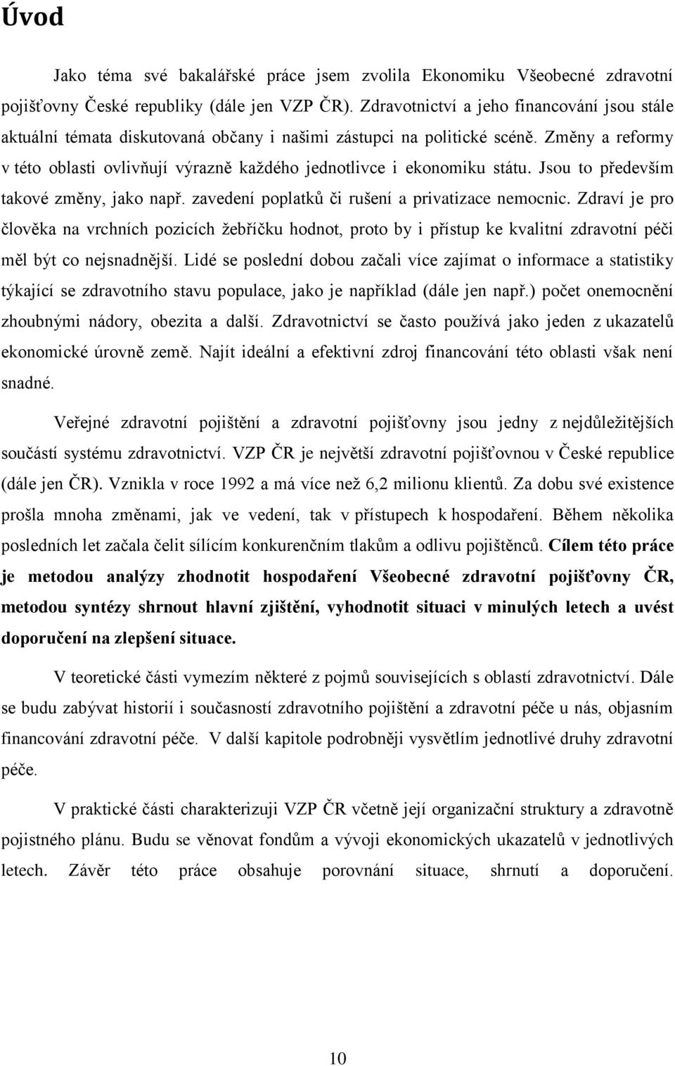 Změny a reformy v této oblasti ovlivňují výrazně každého jednotlivce i ekonomiku státu. Jsou to především takové změny, jako např. zavedení poplatků či rušení a privatizace nemocnic.