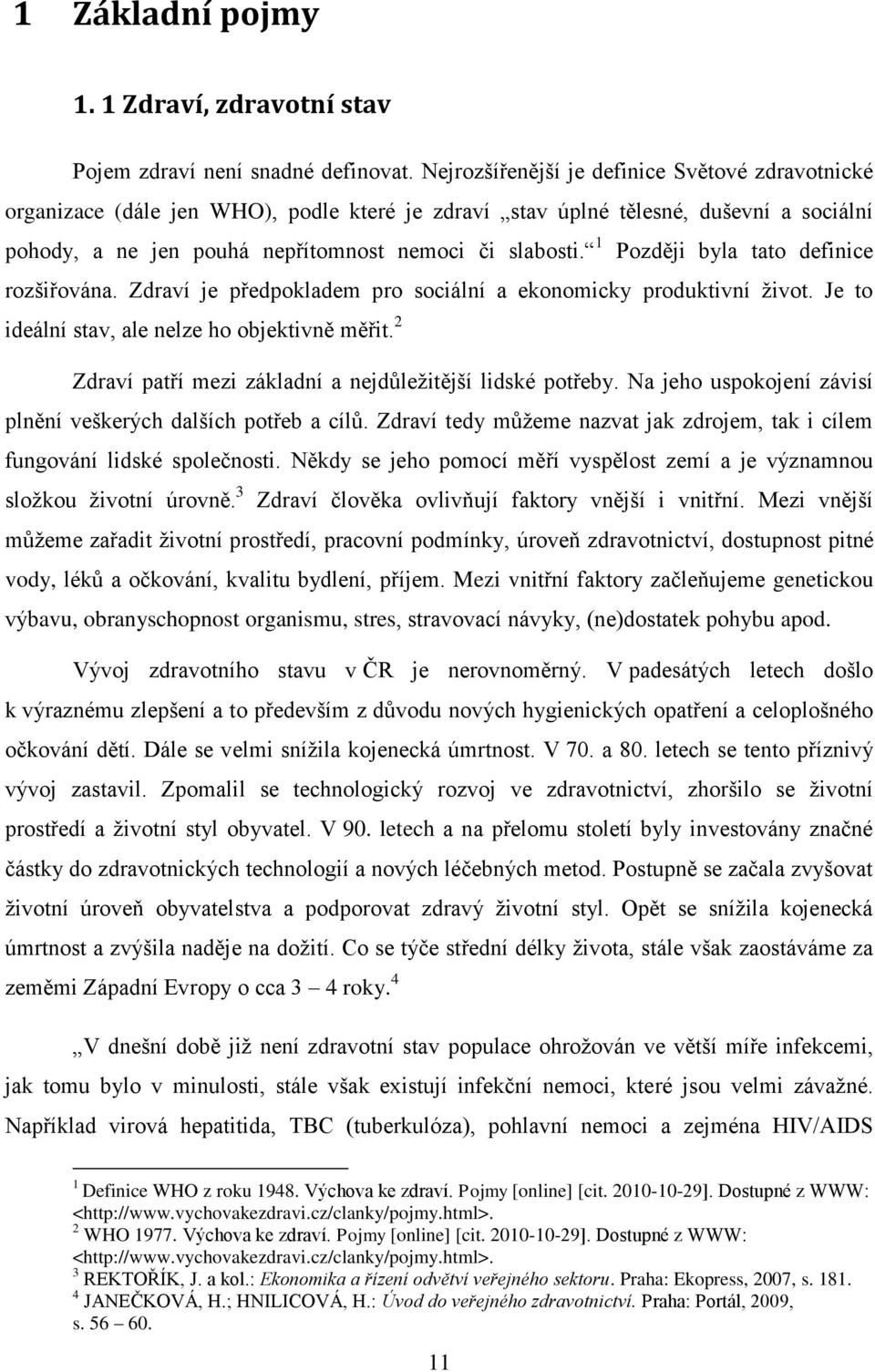 1 Později byla tato definice rozšiřována. Zdraví je předpokladem pro sociální a ekonomicky produktivní život. Je to ideální stav, ale nelze ho objektivně měřit.