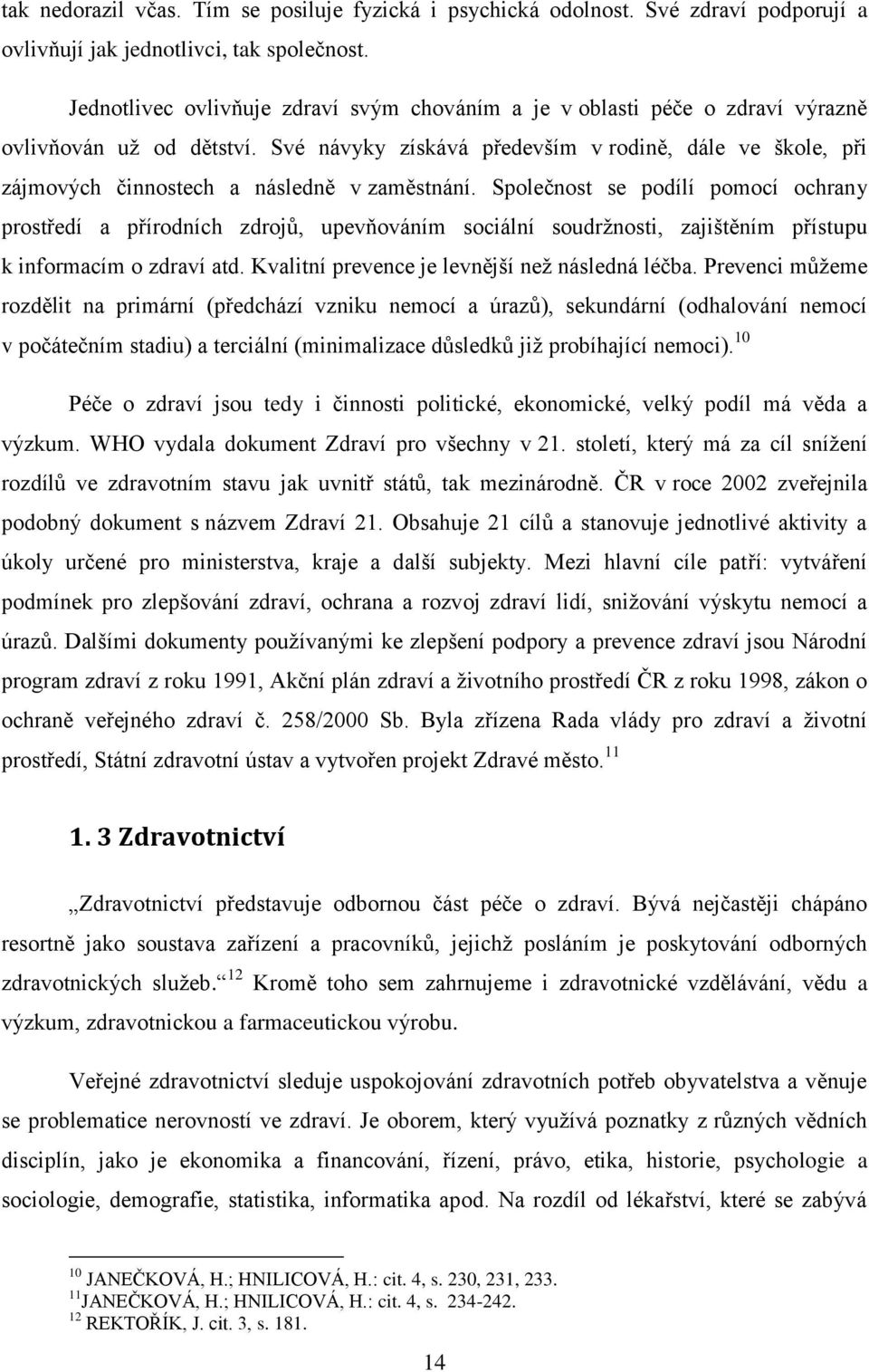 Své návyky získává především v rodině, dále ve škole, při zájmových činnostech a následně v zaměstnání.