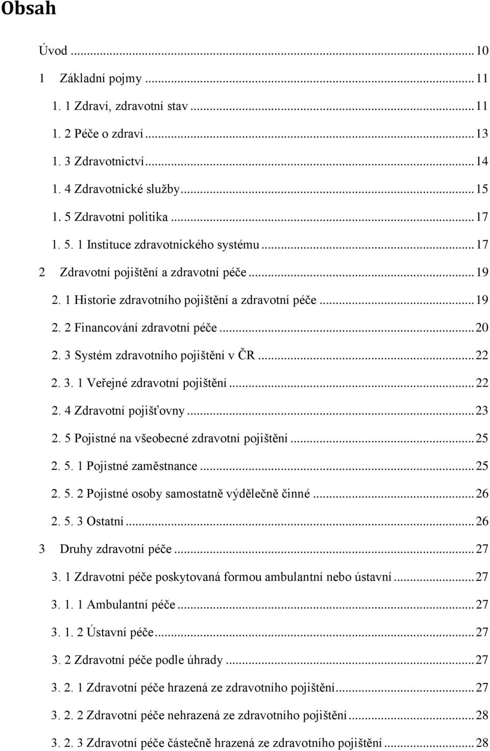 .. 22 2. 4 Zdravotní pojišťovny... 23 2. 5 Pojistné na všeobecné zdravotní pojištění... 25 2. 5. 1 Pojistné zaměstnance... 25 2. 5. 2 Pojistné osoby samostatně výdělečně činné... 26 2. 5. 3 Ostatní.