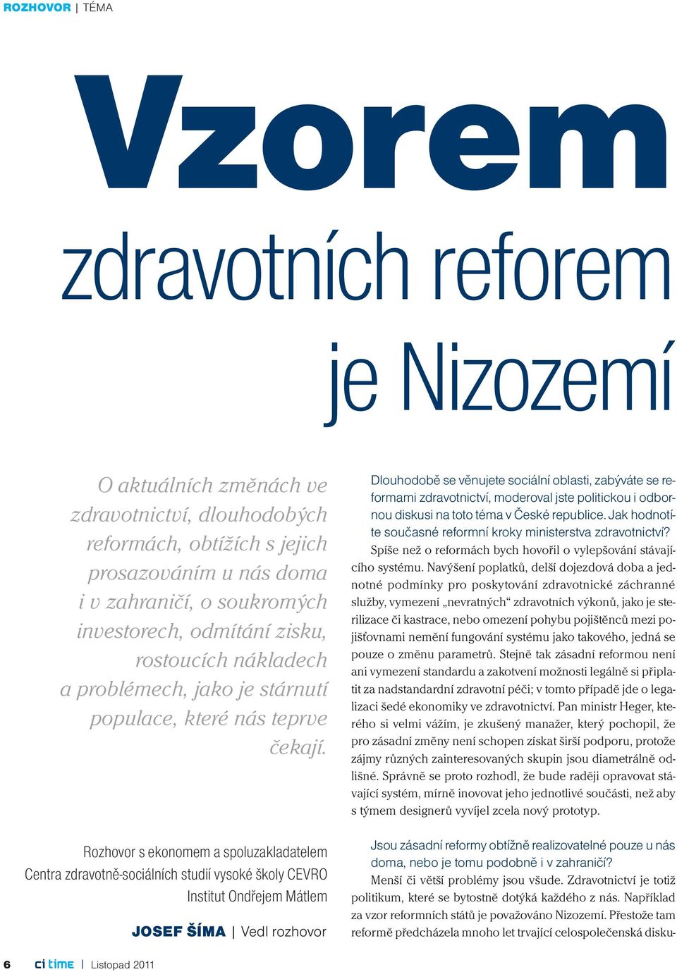 Rozhovor s ekonomem a spoluzakladatelem Centra zdravotně-sociálních studií vysoké školy CEVRO Institut Ondřejem Mátlem Josef Šíma Vedl rozhovor Dlouhodobě se věnujete sociální oblasti, zabýváte se