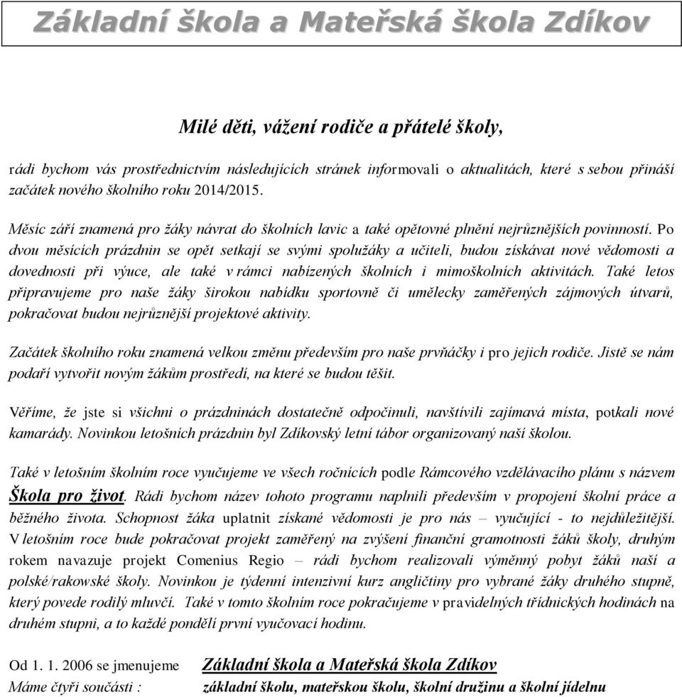 Po dvou měsících prázdnin se opět setkají se svými spolužáky a učiteli, budou získávat nové vědomosti a dovednosti při výuce, ale také v rámci nabízených školních i mimoškolních aktivitách.