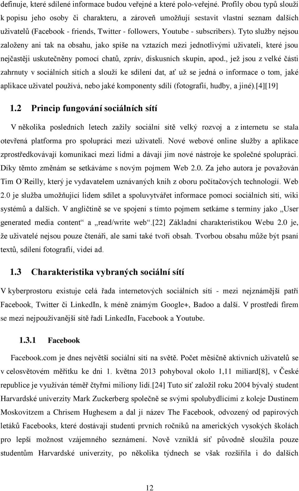 Tyto služby nejsou založeny ani tak na obsahu, jako spíše na vztazích mezi jednotlivými uživateli, které jsou nejčastěji uskutečněny pomocí chatů, zpráv, diskusních skupin, apod.