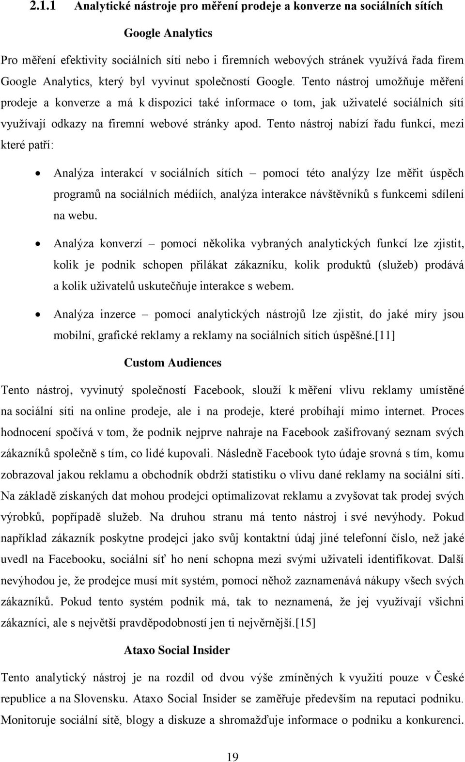 Tento nástroj umožňuje měření prodeje a konverze a má k dispozici také informace o tom, jak uživatelé sociálních sítí využívají odkazy na firemní webové stránky apod.