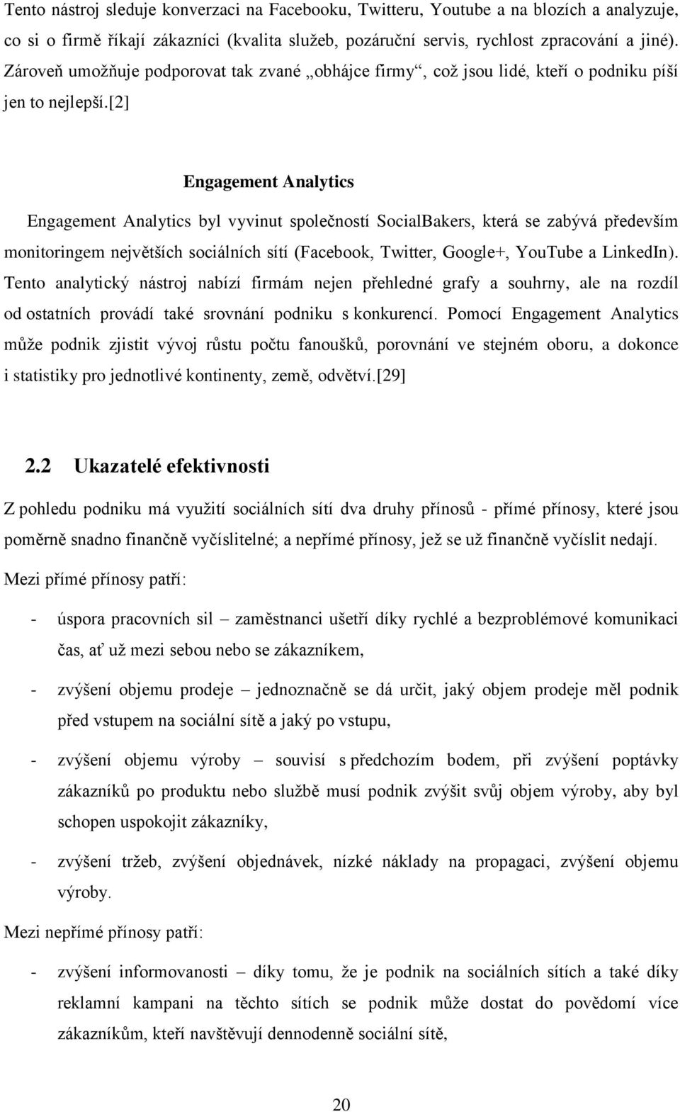 [2] Engagement Analytics Engagement Analytics byl vyvinut společností SocialBakers, která se zabývá především monitoringem největších sociálních sítí (Facebook, Twitter, Google+, YouTube a LinkedIn).