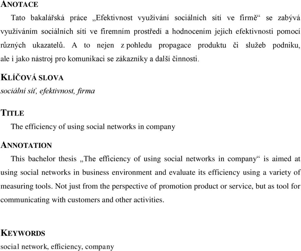 KLÍČOVÁ SLOVA sociální síť, efektivnost, firma TITLE The efficiency of using social networks in company ANNOTATION This bachelor thesis The efficiency of using social networks in company is aimed at