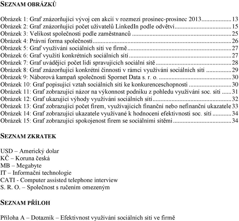 .. 27 Obrázek 6: Graf využití konkrétních sociálních sítí... 27 Obrázek 7: Graf uvádějící počet lidí spravujících sociální sítě.