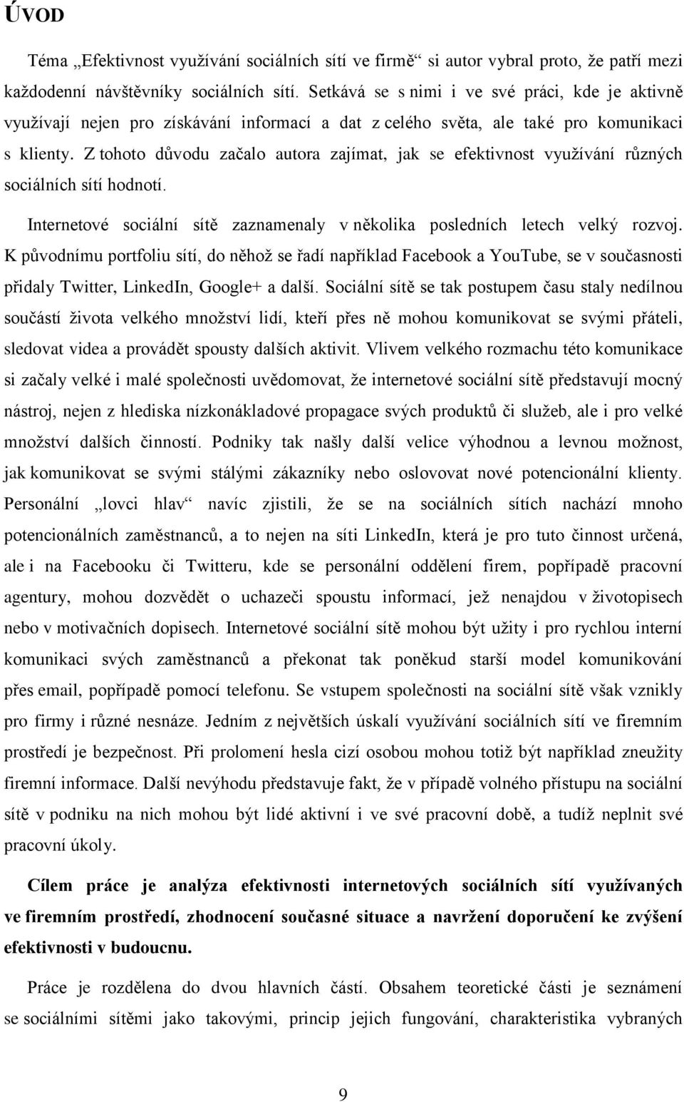 Z tohoto důvodu začalo autora zajímat, jak se efektivnost využívání různých sociálních sítí hodnotí. Internetové sociální sítě zaznamenaly v několika posledních letech velký rozvoj.