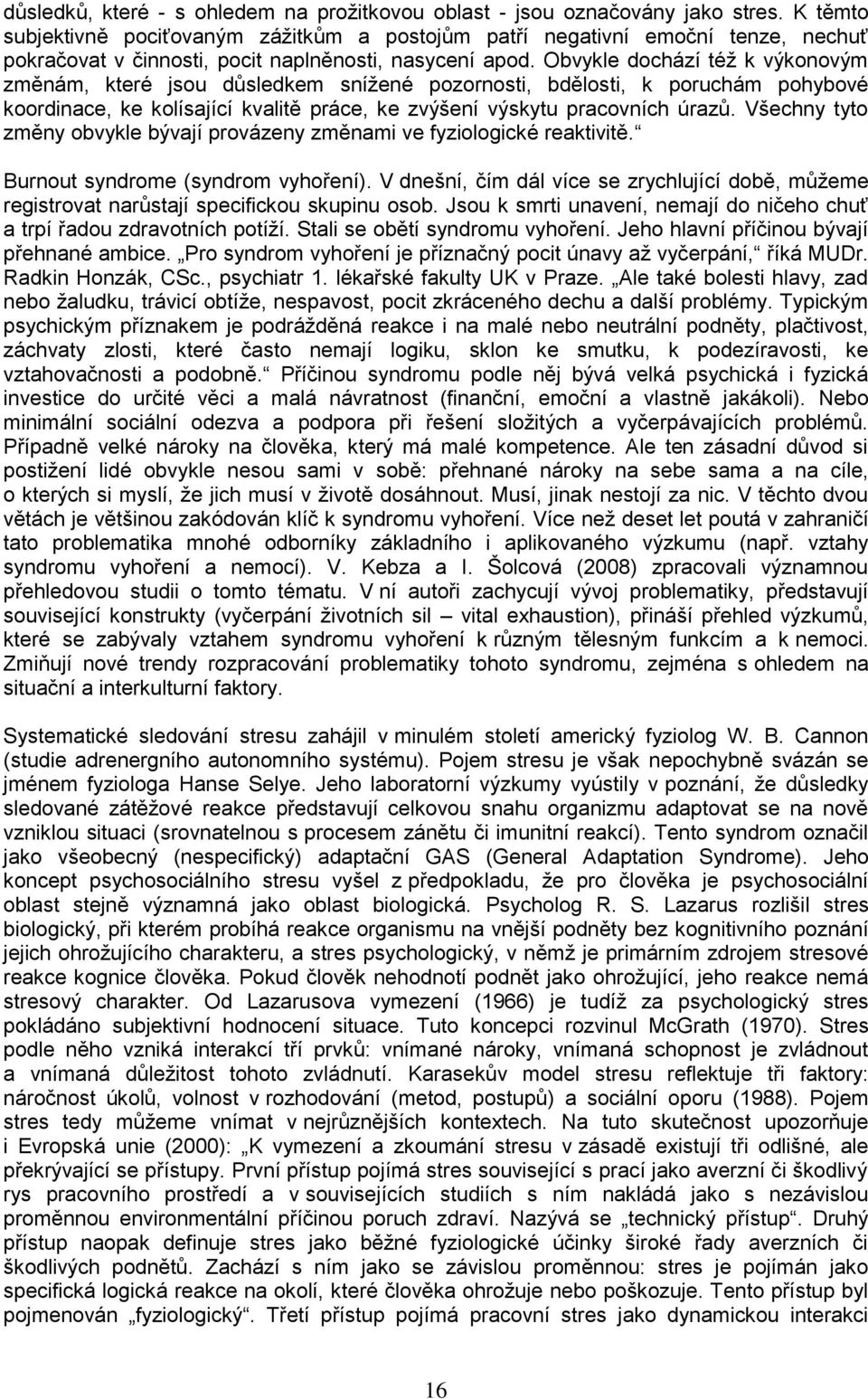 Obvykle dochází též k výkonovým změnám, které jsou důsledkem snížené pozornosti, bdělosti, k poruchám pohybové koordinace, ke kolísající kvalitě práce, ke zvýšení výskytu pracovních úrazů.