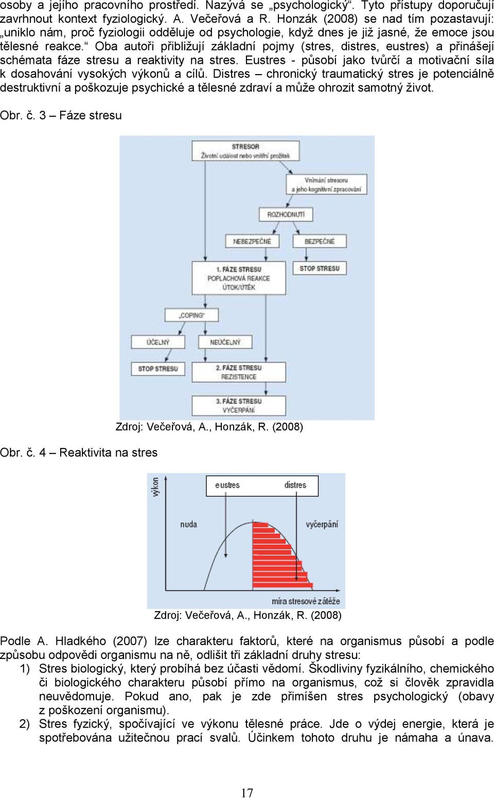 Oba autoři přibližují základní pojmy (stres, distres, eustres) a přinášejí schémata fáze stresu a reaktivity na stres.