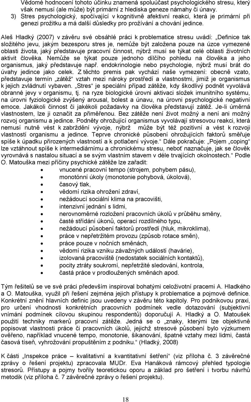 Aleš Hladký (2007) v závěru své obsáhlé práci k problematice stresu uvádí: Definice tak složitého jevu, jakým bezesporu stres je, nemůže být založena pouze na úzce vymezené oblasti života, jaký