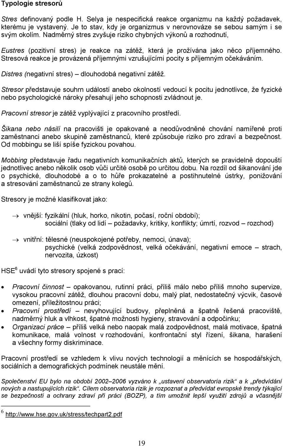 Nadměrný stres zvyšuje riziko chybných výkonů a rozhodnutí, Eustres (pozitivní stres) je reakce na zátěž, která je prožívána jako něco příjemného.