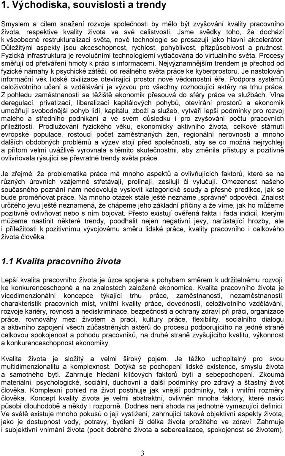 Důležitými aspekty jsou akceschopnost, rychlost, pohyblivost, přizpůsobivost a pružnost. Fyzická infrastruktura je revolučními technologiemi vytlačována do virtuálního světa.