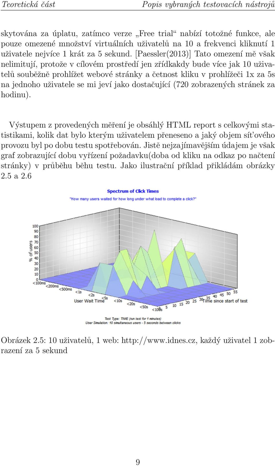 [Paessler(2013)] Tato omezení mě však nelimitují, protože v cílovém prostředí jen zřídkakdy bude více jak 10 uživatelů souběžně prohlížet webové stránky a četnost kliku v prohlížeči 1x za 5s na