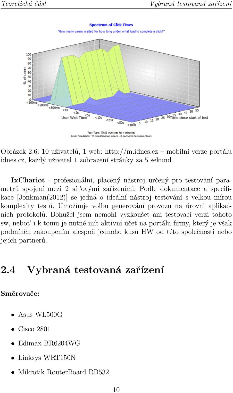 Podle dokumentace a specifikace [Jonkman(2012)] se jedná o ideální nástroj testování s velkou mírou komplexity testů. Umožňuje volbu generování provozu na úrovni aplikačních protokolů.