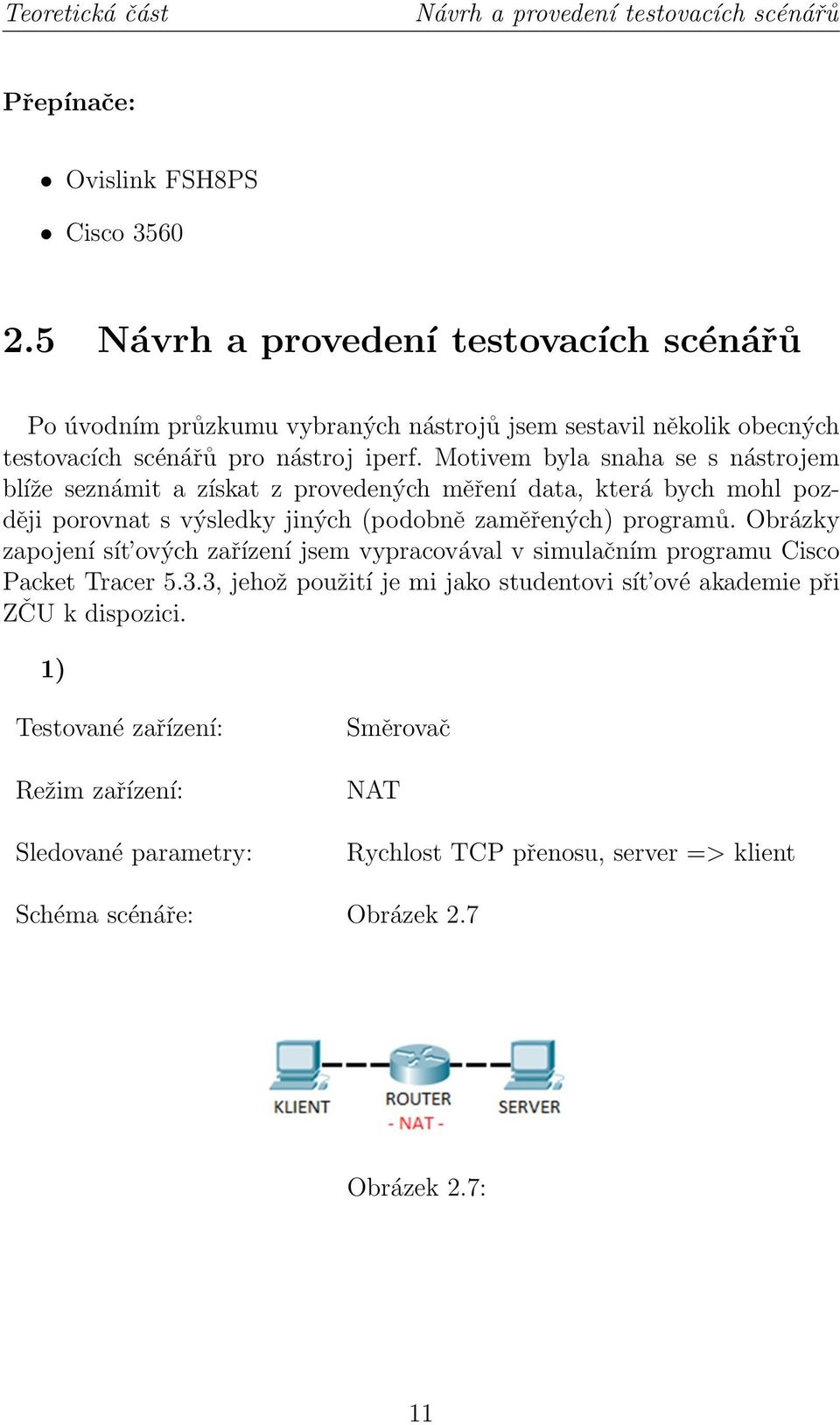 Motivem byla snaha se s nástrojem blíže seznámit a získat z provedených měření data, která bych mohl později porovnat s výsledky jiných (podobně zaměřených) programů.