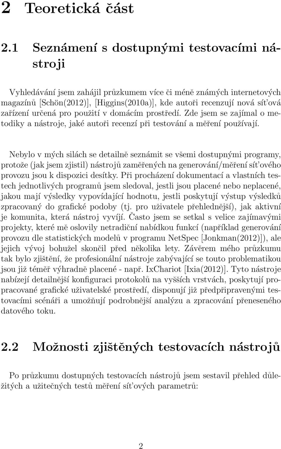 zařízení určená pro použití v domácím prostředí. Zde jsem se zajímal o metodiky a nástroje, jaké autoři recenzí při testování a měření používají.