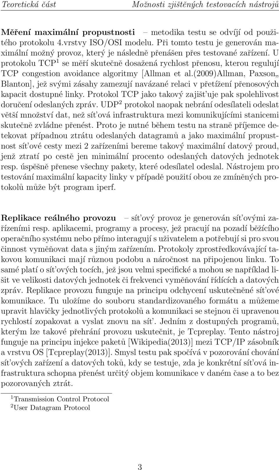 U protokolu TCP 1 se měří skutečně dosažená rychlost přenosu, kterou regulují TCP congestion avoidance algoritmy [Allman et al.