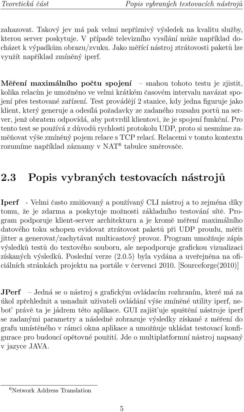 Měření maximálního počtu spojení snahou tohoto testu je zjistit, kolika relacím je umožněno ve velmi krátkém časovém intervalu navázat spojení přes testované zařízení.