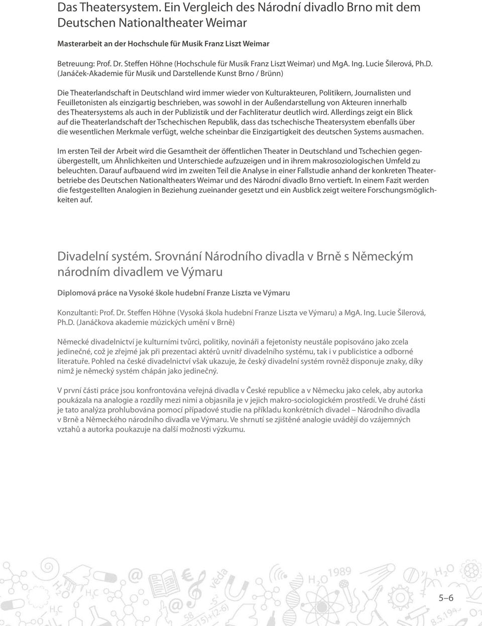 (Janáček-Akademie für Musik und Darstellende Kunst Brno / Brünn) Die Theaterlandschaft in Deutschland wird immer wieder von Kulturakteuren, Politikern, Journalisten und Feuilletonisten als