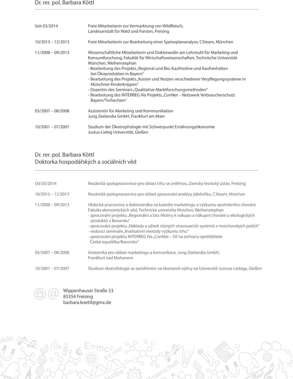 Speiseplananalyse, C3team, München 11/2008 09/2013 Wissenschaftliche Mitarbeiterin und Doktorandin am Lehrstuhl für Marketing und Konsumforschung, Fakultät für Wirtschaftswissenschaften, Technische