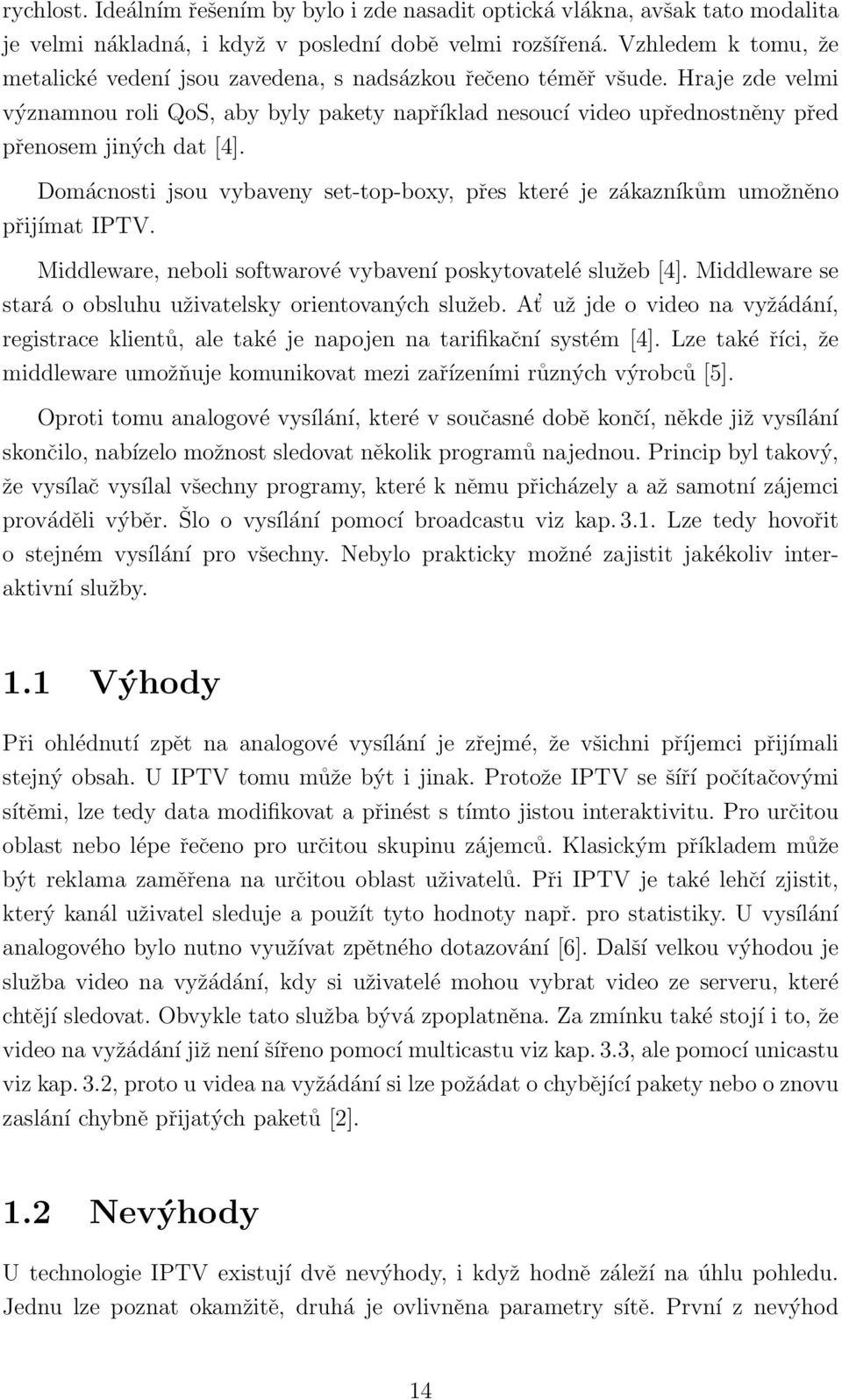 Hraje zde velmi významnou roli QoS, aby byly pakety například nesoucí video upřednostněny před přenosem jiných dat [4].