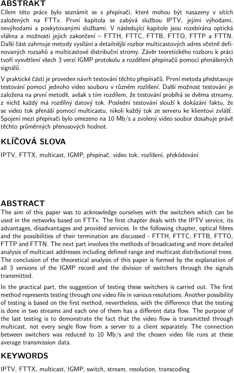 V následující kapitole jsou rozebírána optická vlákna a možnosti jejich zakončení FTTH, FTTC, FTTB, FTTO, FTTP a FTTN.