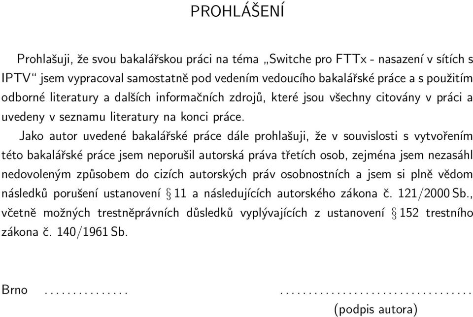 Jako autor uvedené bakalářské práce dále prohlašuji, že v souvislosti s vytvořením této bakalářské práce jsem neporušil autorská práva třetích osob, zejména jsem nezasáhl nedovoleným způsobem do