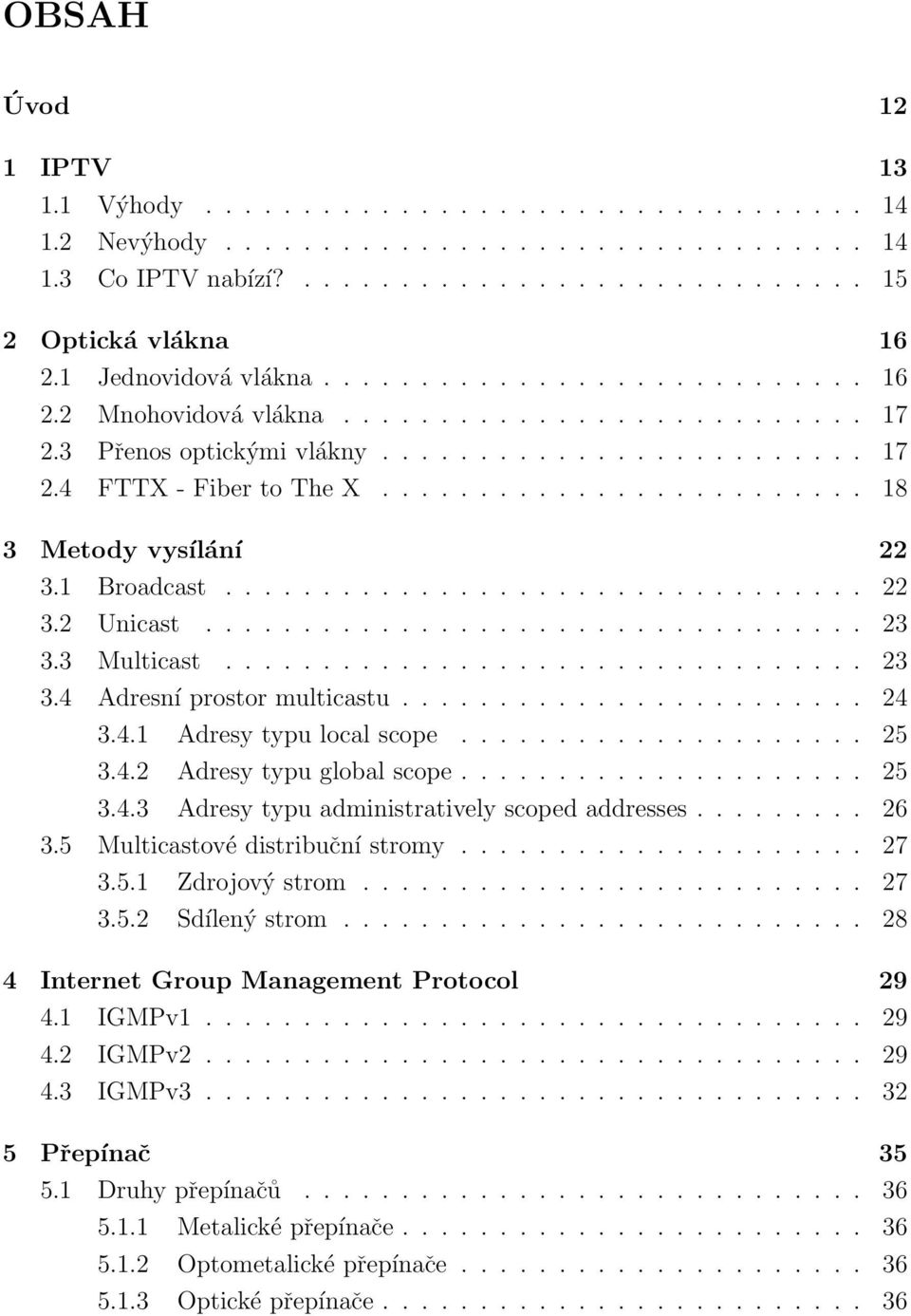 ........................ 18 3 Metody vysílání 22 3.1 Broadcast................................. 22 3.2 Unicast.................................. 23 3.3 Multicast................................. 23 3.4 Adresní prostor multicastu.