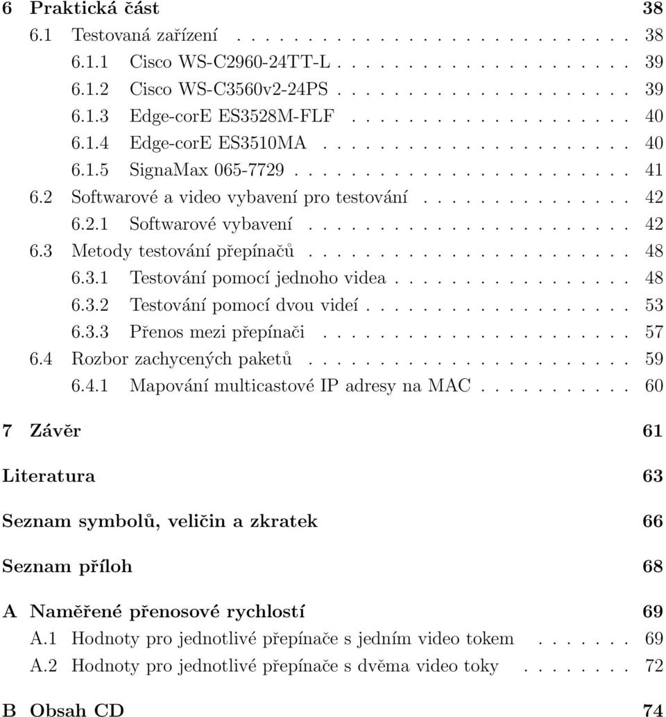 ...................... 42 6.3 Metody testování přepínačů....................... 48 6.3.1 Testování pomocí jednoho videa................. 48 6.3.2 Testování pomocí dvou videí................... 53 6.3.3 Přenos mezi přepínači.