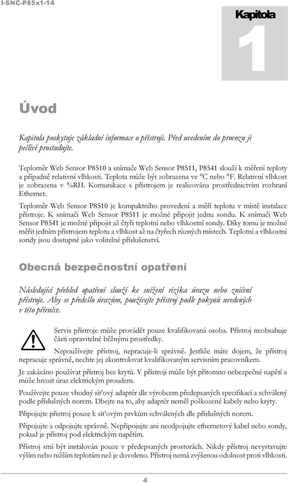 Komunikace s přístrojem je realizována prostřednictvím rozhraní Ethernet. Teploměr Web Sensor P8510 je kompaktního provedení a měří teplotu v místě instalace přístroje.