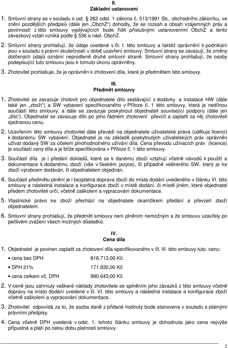 a tento závazkový vztah vzniká podle 536 a násl. ObchZ. 2. Smluvní strany prohlašují, že údaje uvedené v čl. I.