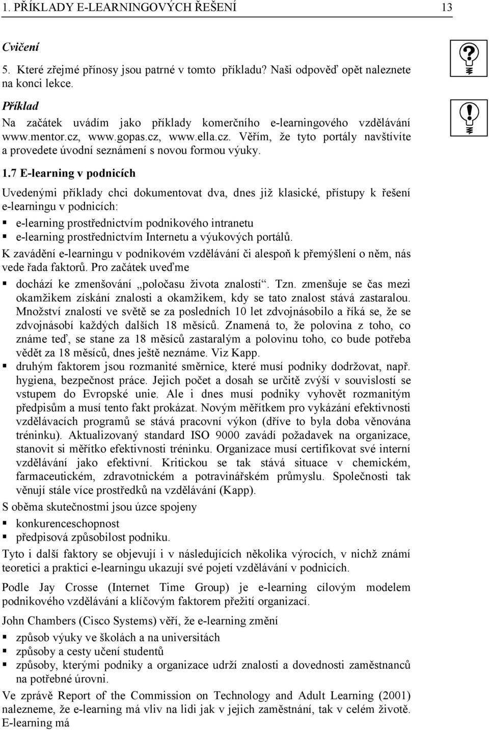 1.7 E-learning v podnicích Uvedenými příklady chci dokumentovat dva, dnes již klasické, přístupy k řešení e-learningu v podnicích: e-learning prostřednictvím podnikového intranetu e-learning