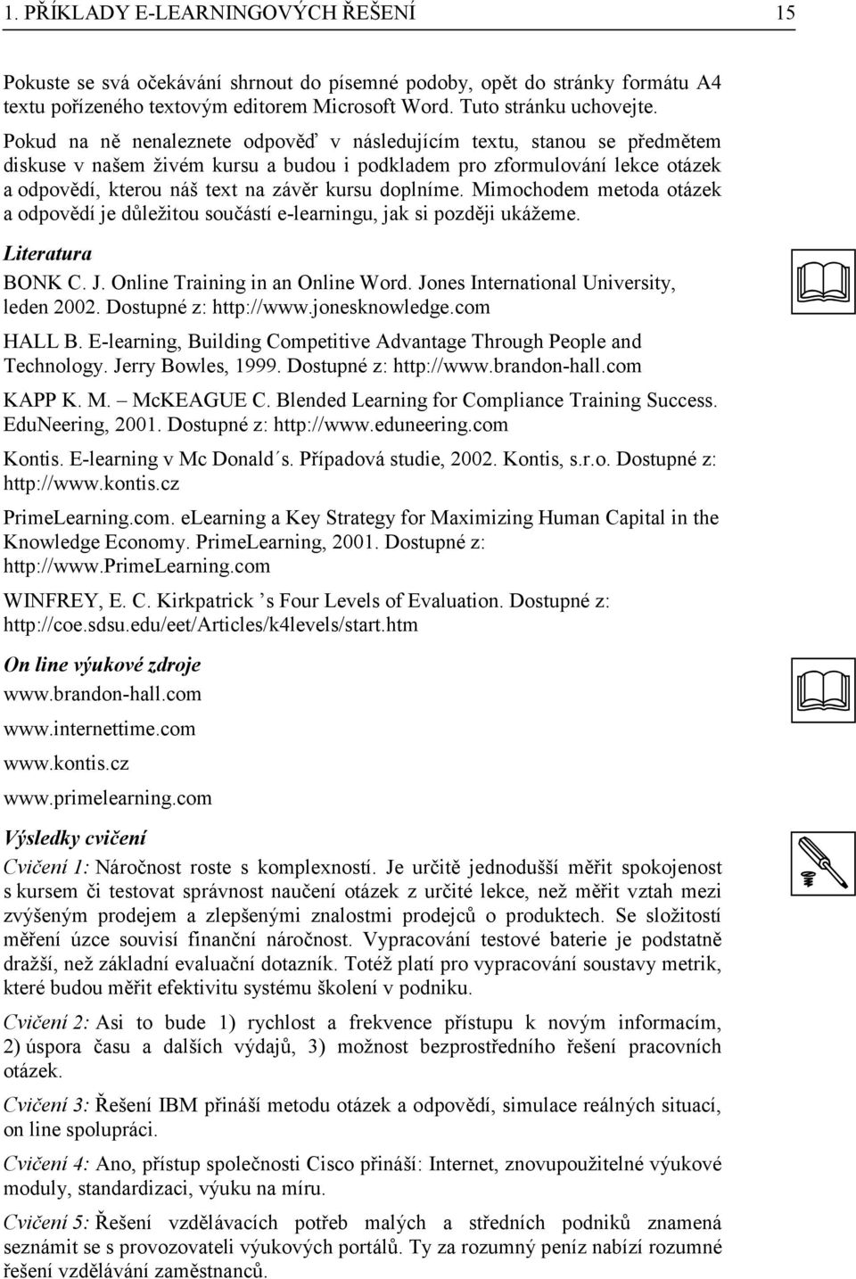 doplníme. Mimochodem metoda otázek a odpovědí je důležitou součástí e-learningu, jak si později ukážeme. Literatura BONK C. J. Online Training in an Online Word.