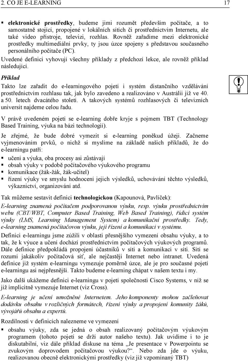 Uvedené definici vyhovují všechny příklady z předchozí lekce, ale rovněž příklad následující.