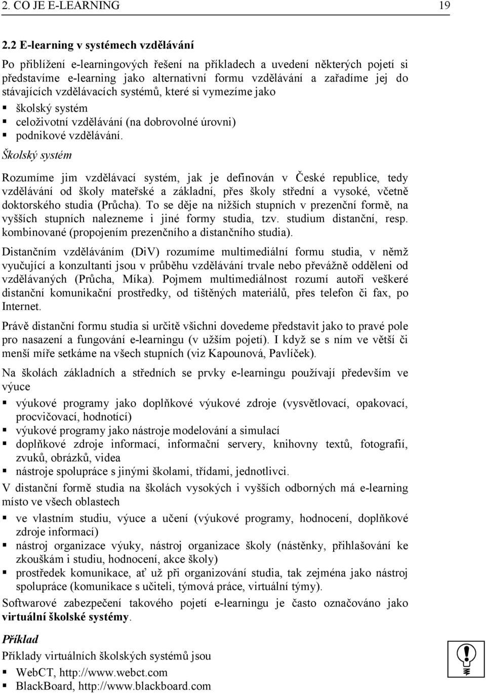 stávajících vzdělávacích systémů, které si vymezíme jako školský systém celoživotní vzdělávání (na dobrovolné úrovni) podnikové vzdělávání.