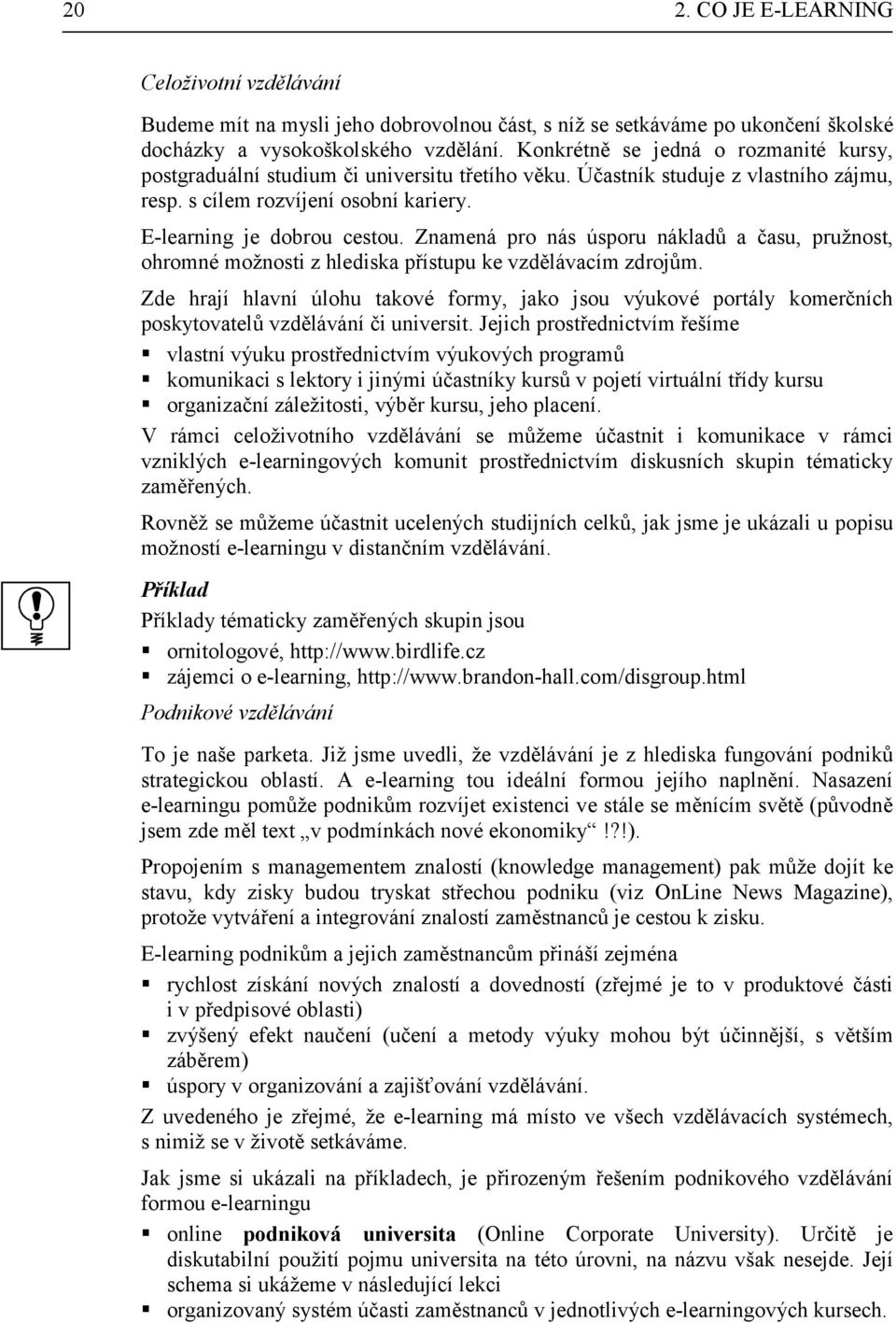 Znamená pro nás úsporu nákladů a času, pružnost, ohromné možnosti z hlediska přístupu ke vzdělávacím zdrojům.