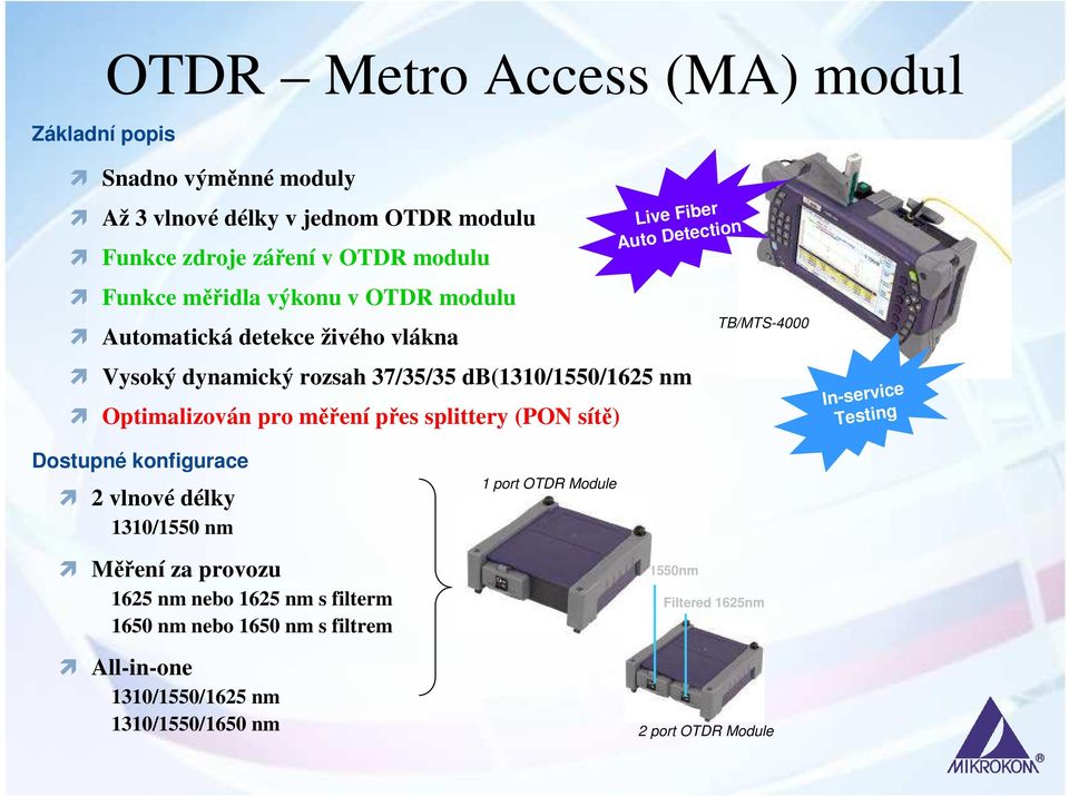 splittery (PON sítě) Live Fiber Auto Detection TB/MTS-4000 In-service Testing Dostupné konfigurace 2 vlnové délky 1310/1550 nm Měření za provozu 1625 nm