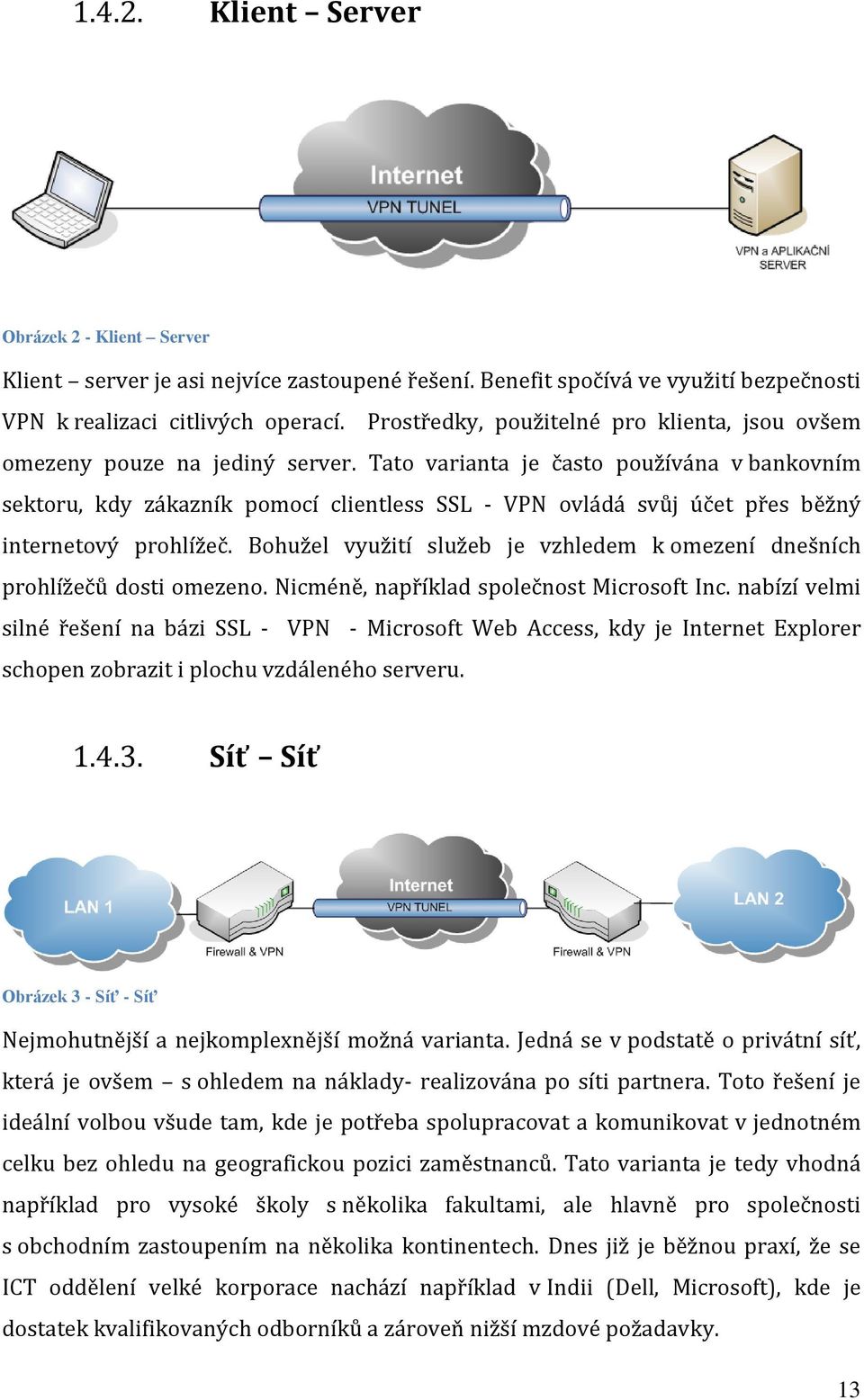 Tato varianta je často používána v bankovním sektoru, kdy zákazník pomocí clientless SSL - VPN ovládá svůj účet přes běžný internetový prohlížeč.