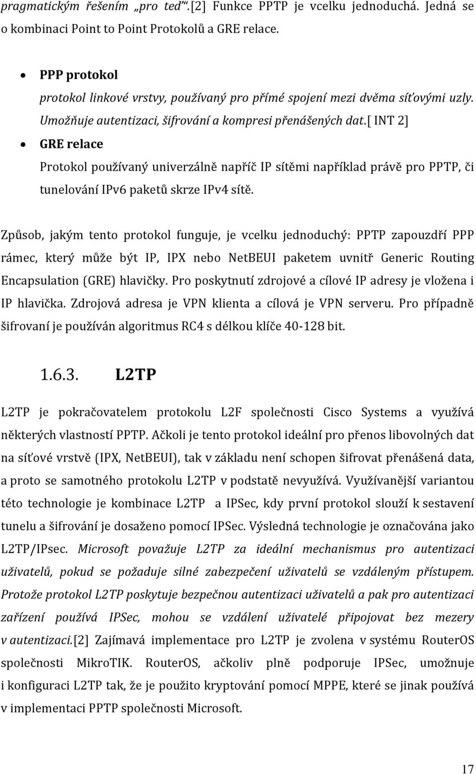 [ INT 2] GRE relace Protokol používaný univerzálně napříč IP sítěmi například právě pro PPTP, či tunelování IPv6 paketů skrze IPv4 sítě.