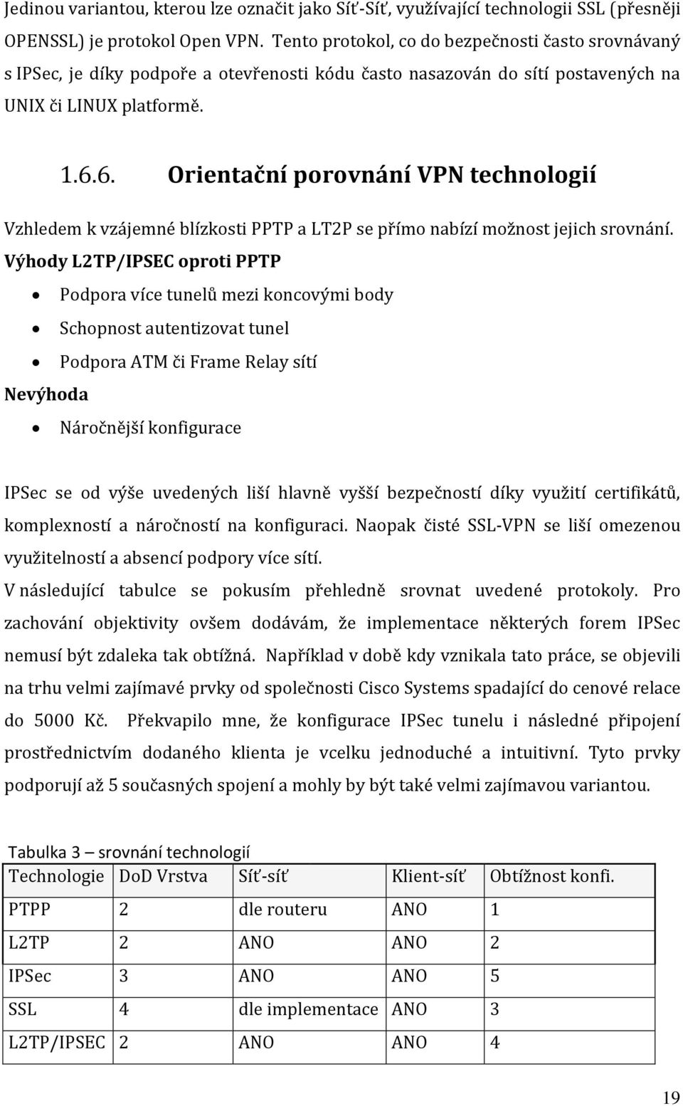 6. Orientační porovnání VPN technologií Vzhledem k vzájemné blízkosti PPTP a LT2P se přímo nabízí možnost jejich srovnání.