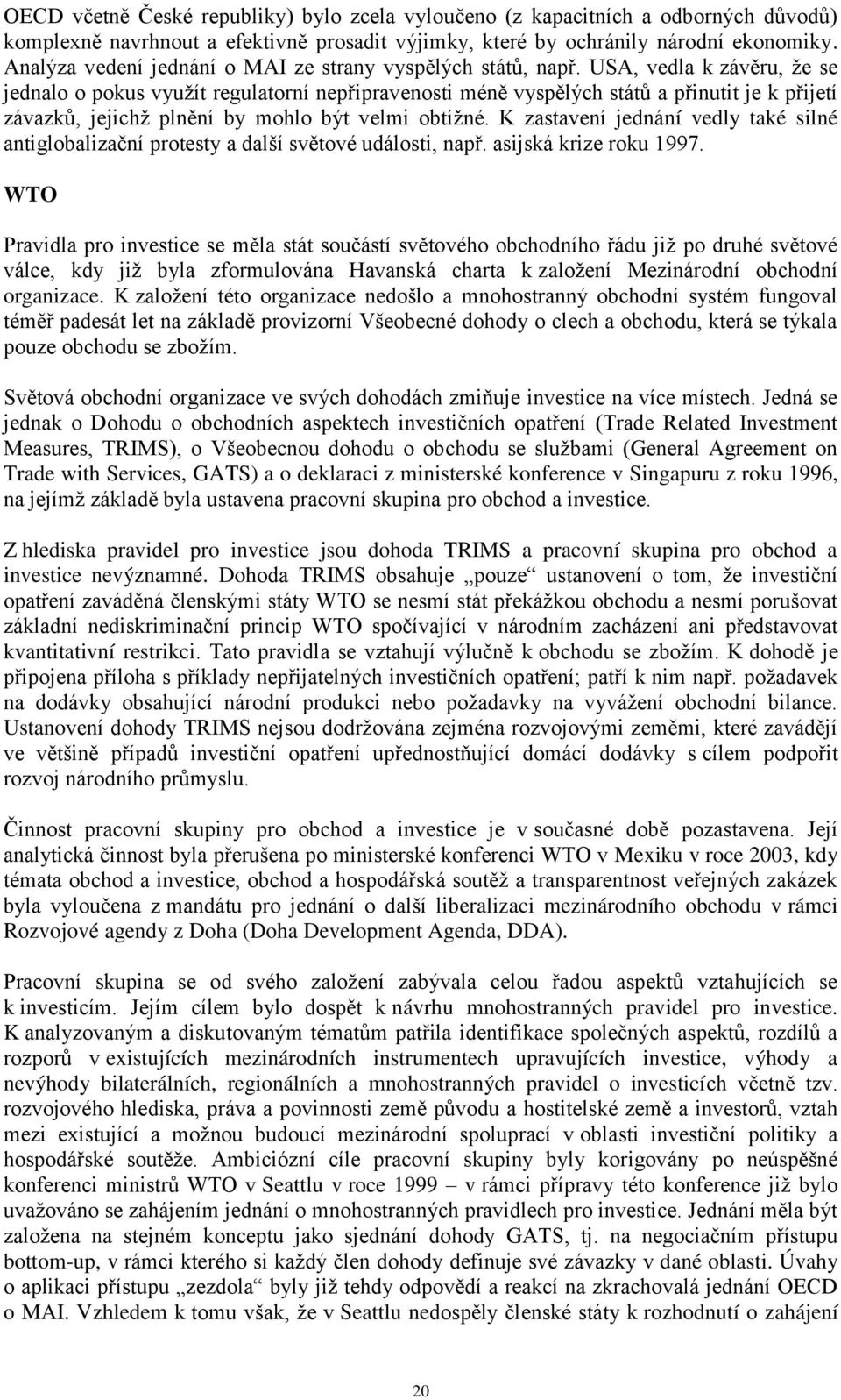 USA, vedla k závěru, že se jednalo o pokus využít regulatorní nepřipravenosti méně vyspělých států a přinutit je k přijetí závazků, jejichž plnění by mohlo být velmi obtížné.