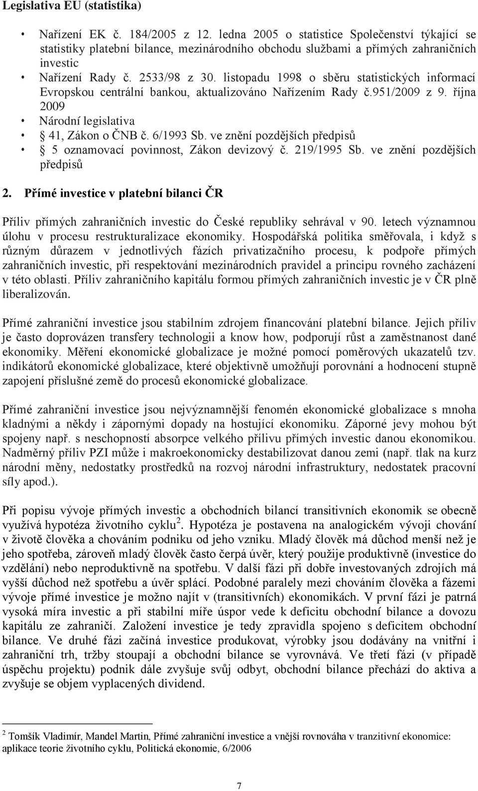 listopadu 1998 o sběru statistických informací Evropskou centrální bankou, aktualizováno Nařízením Rady č.951/2009 z 9. října 2009 Národní legislativa 41, Zákon o ČNB č. 6/1993 Sb.