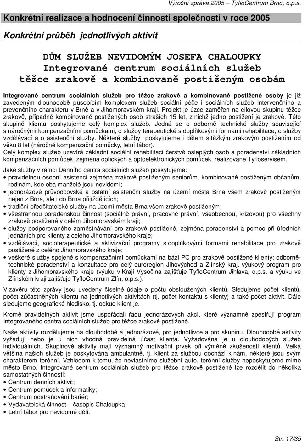 a prevenního charakteru v Brn a v Jihomoravském kraji. Projekt je úzce zamen na cílovou skupinu tžce zrakov, pípadn kombinovan postižených osob straších 15 let, z nichž jedno postižení je zrakové.